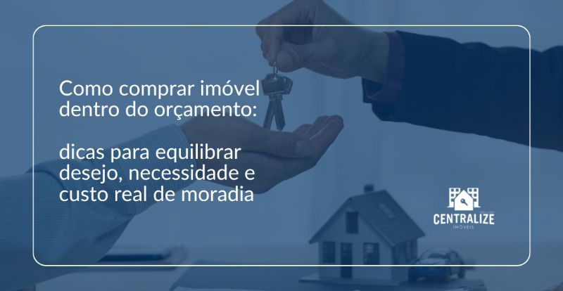 Como comprar imóvel dentro do orçamento: dicas para equilibrar desejo, necessidade e custo real de moradia